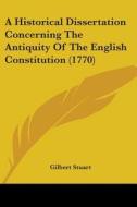 A Historical Dissertation Concerning The Antiquity Of The English Constitution (1770) di Gilbert Stuart edito da Kessinger Publishing, Llc