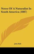 Notes of a Naturalist in South America (1887) di John Ball edito da Kessinger Publishing