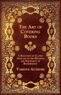 The Art of Covering Books - A Selection of Classic Articles on the Methods and Equipment of Bookbinding di Various edito da Harding Press