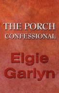 The Porch Confessional di Elgie Garlyn edito da America Star Books