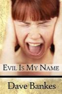 Evil Is My Name di Dave Bankes edito da America Star Books