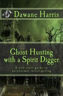 Ghost Hunting with a Spirit Digger di Dawane Harris edito da Createspace