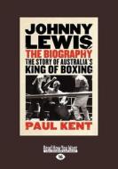 Johnny Lewis: The: The Story Of Australia\'s King Of Boxing (1 Volume Set) di Paul Kent edito da Readhowyouwant.com Ltd