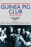 The Guinea Pig Club: Archibald McIndoe and the RAF in World War II di Emily Mayhew edito da DUNDURN PR LTD