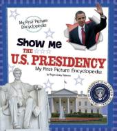 Show Me the U.S. Presidency di Pamela Jain Dell edito da CAPSTONE PR