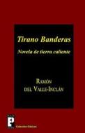 Tirano Banderas: Novela de Tierra Caliente di Ramon Del Valle-Inclan edito da Createspace