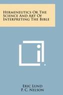 Hermeneutics or the Science and Art of Interpreting the Bible di Eric Lund edito da Literary Licensing, LLC