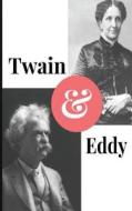 Twain and Eddy: The Conflicted Relationship of Mark Twain and Christian Science Founder Mary Baker Eddy di Paul Brody edito da Createspace