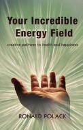 Your Incredible Energy Field: Creative Pathway to Health and Happiness di Dr Ronald S. Polack edito da Createspace