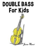 Double Bass for Kids: Christmas Carols, Classical Music, Nursery Rhymes, Traditional & Folk Songs! di Javier Marco edito da Createspace