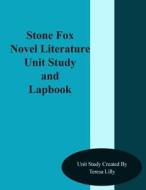 Stone Fox Novel Literature Unit Study and Lapbook di Teresa Ives Lilly edito da Createspace