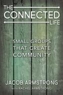The Connected Life: Small Groups That Create Community di Jacob Armstrong edito da ABINGDON PR