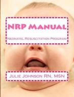 Nrp Manual: Neonatal Resuscitation Program di Msn Julie Johnson Rn edito da Createspace