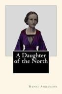 A Daughter of the North di Nephi Anderson edito da Createspace