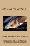 Hidden Truths in the Bible. Volume 2.: Between the Lines, Under the Lines and Inside of Them, Doctrines of Charm and Importance Should Not Be Overlook di Massimo Giuseppe Franceschini edito da Createspace