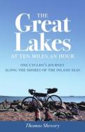 The Great Lakes at Ten Miles an Hour di Thomas Shevory edito da University of Minnesota Press