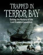 Trapped in Terror Bay: Solving the Mystery of the Lost Franklin Expedition di Sigmund Brouwer edito da KIDS CAN PR