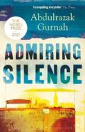 Admiring Silence di Abdulrazak Gurnah edito da Bloomsbury Publishing PLC