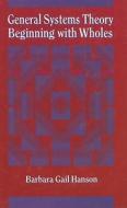 General Systems Theory - Beginning With Wholes di Barbara Gail Hanson edito da Taylor & Francis Inc