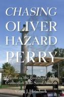 Chasing Oliver Hazard Perry di Craig J. Heimbuch edito da Clerisy Press