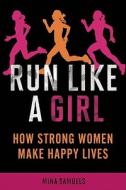 Run Like a Girl: How Strong Women Make Happy Lives di Mina Samuels edito da SEAL PR CA
