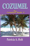 Cozumel the Complete Guide II di Patricia A. Holt edito da VIRTUALBOOKWORM.COM PUB