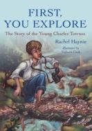 First, You Explore: The Story of the Young Charles Townes di Rachel Haynie edito da University of South Carolina Press