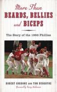 More Than Beards, Bellies and Biceps: The Story of the 1993 Phillies (and the Phillie Phanatic Too) di Bob Gordon, Tom Burgoyne edito da SPORTS PUB INC