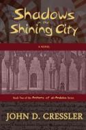 Shadows In The Shining City di John D Cressler edito da Sunbury Press, Inc.