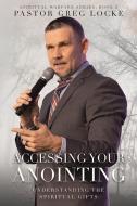 Accessing Your Anointing: Understaning the Spiritual Gifts di Greg Locke edito da CHARISMA HOUSE