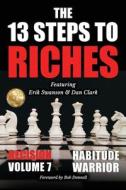 The 13 Steps to Riches - Habitude Warrior Volume 7 di Erik Swanson, Dan Clark, Jon Kovach edito da BEYOND PUBLISHING