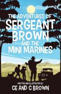 The Adventures of Sergeant Brown and the Mini Marines di Ce edito da Atmosphere Press