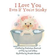 I Love You Even If You're Stinky di Lisa Wilkes, Dominique Amerosa edito da ARCHWAY PUB