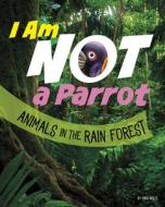 I Am Not a Parrot: Animals in the Rain Forest di Mari Bolte edito da PEBBLE BOOKS