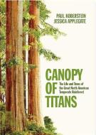 Canopy of Titans: The Life and Times of the Great North American Temperate Rainforest di Jessica Applegate, Paul Koberstein edito da OR BOOKS