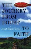 The Journey From Doubt To Faith di Joseph Eugene Young edito da America Star Books
