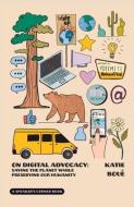 On Digital Advocacy: Saving the Planet While Preserving Our Humanity di Katie Boue edito da FULCRUM PUB