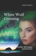 White Wolf Crossing: Waabishki-Ma'iingan aazhawa'am di John Gerts edito da LIGHTNING SOURCE INC