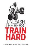 Unleash the Beast Train Hard: Blank Lined Journal with Calendar for Bodybuilders di Sean Kempenski edito da INDEPENDENTLY PUBLISHED