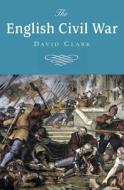 The English Civil War di David Clark edito da Oldcastle Books Ltd