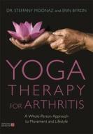 Yoga Therapy for Arthritis di Dr Steffany Moonaz, Erin Byron edito da Jessica Kingsley Publishers