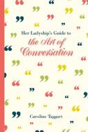 Her Ladyship's Guide to the Art of Conversation di Caroline Taggart edito da Pavilion Books
