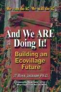 And We Are Doing It!: Building and Ecovillage Future di Jt Ross Jackson edito da ROBERT D REED PUBL