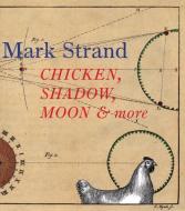 Chicken, Shadow, Moon & More di Mark Strand edito da TURTLE POINT PR
