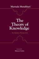 The Theory of Knowledge di Murtaza Mutahhari edito da Islamic College for Advanced Studies Publications