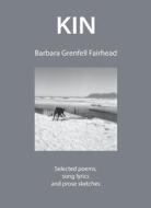 Kin: Selected poems, song lyrics and prose sketches di Barbara Grenfell Fairhead edito da LIGHTNING SOURCE INC