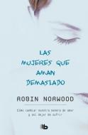 Las Mujeres Que Aman Demasiado / Women Who Love Too Much di Robin Norwood edito da EDICIONES B