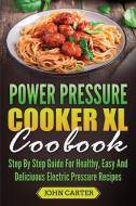 Power Pressure Cooker XL Cookbook di John Carter edito da Guy Saloniki