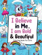 I Believe in Me, I am Bold & Beautiful di Monica T, I am Positive Affirmations for Girls edito da Made in Colors Publishers