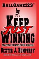 Just Keep Winning: Principles Principles for Success di Dexter J. Humphrey edito da Createspace Independent Publishing Platform